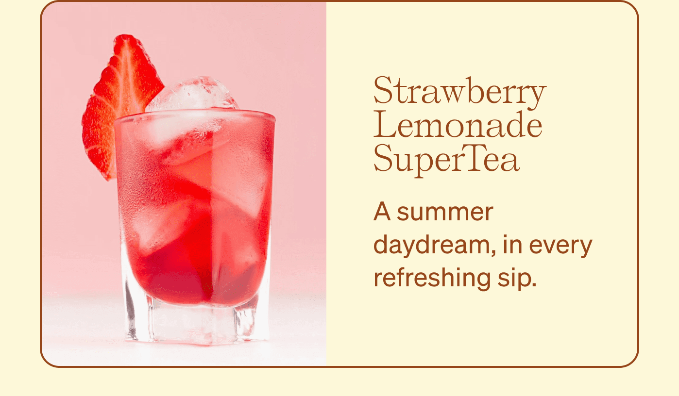 Strawberry Lemonade SuperTea A summer daydream, in every refreshing sip.