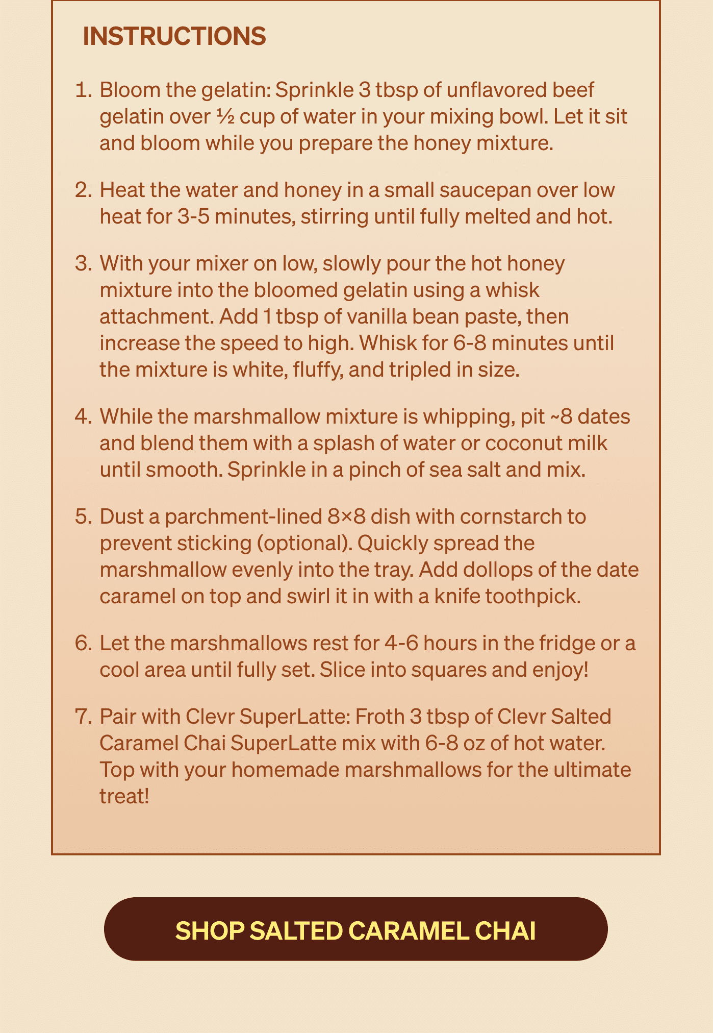 7-step cooking instructions for making the marshmallows: bloom gelatin, heat honey mixture, whisk until fluffy, blend date caramel, swirl into pan, let set, and pair with Clevr SuperLatte. Button: Shop Salted Caramel Chai.