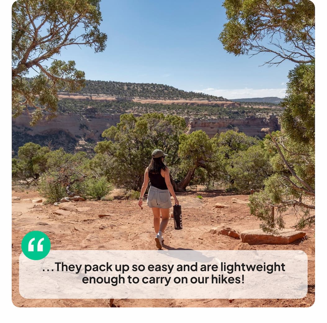 They’re so lightweight, we carried them on the trail and we were SO glad we did!”