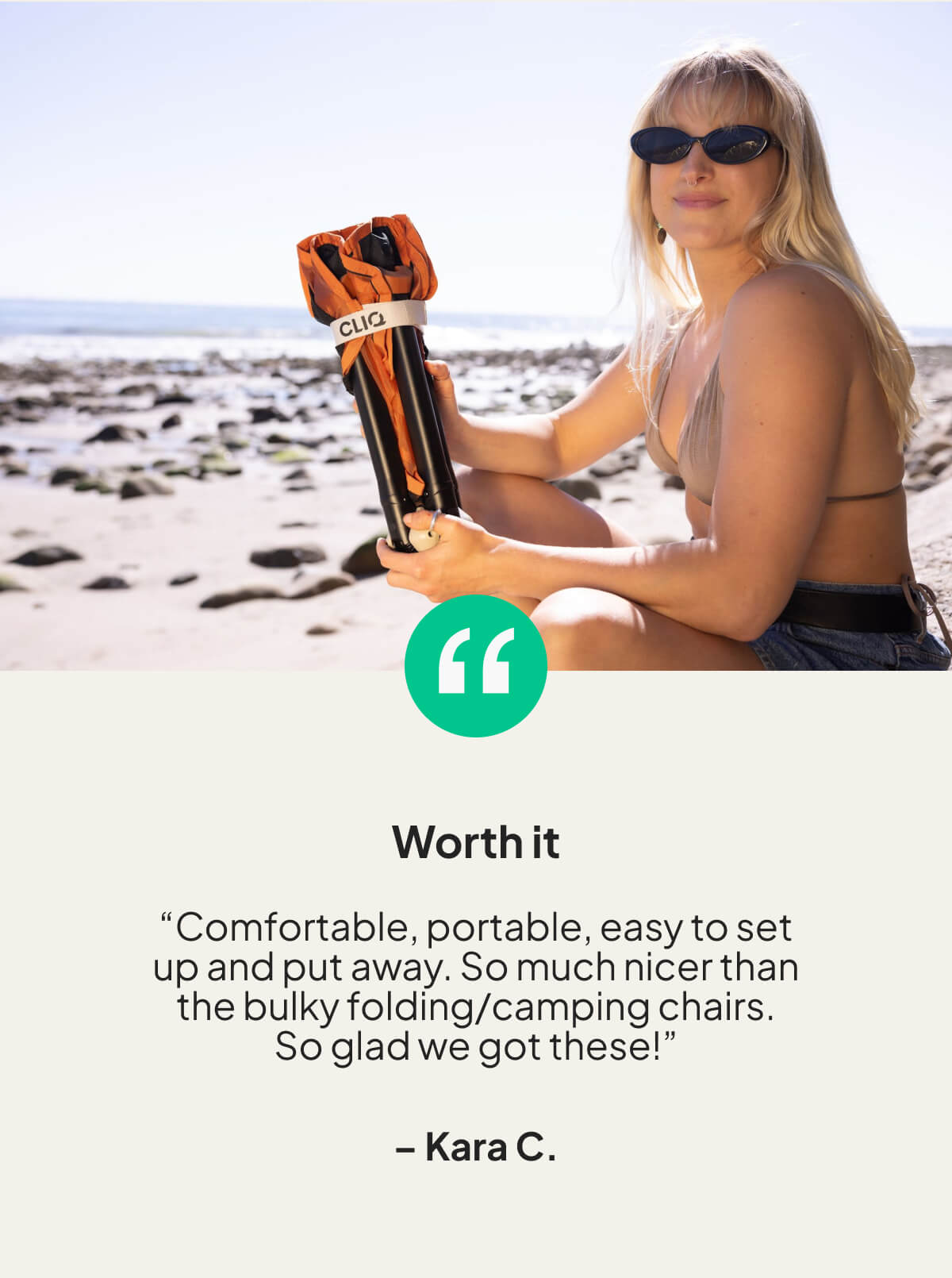 “Comfortable, portable, easy to set up and put away. So much nicer than the bulky folding/camping chairs. So glad we got these!”