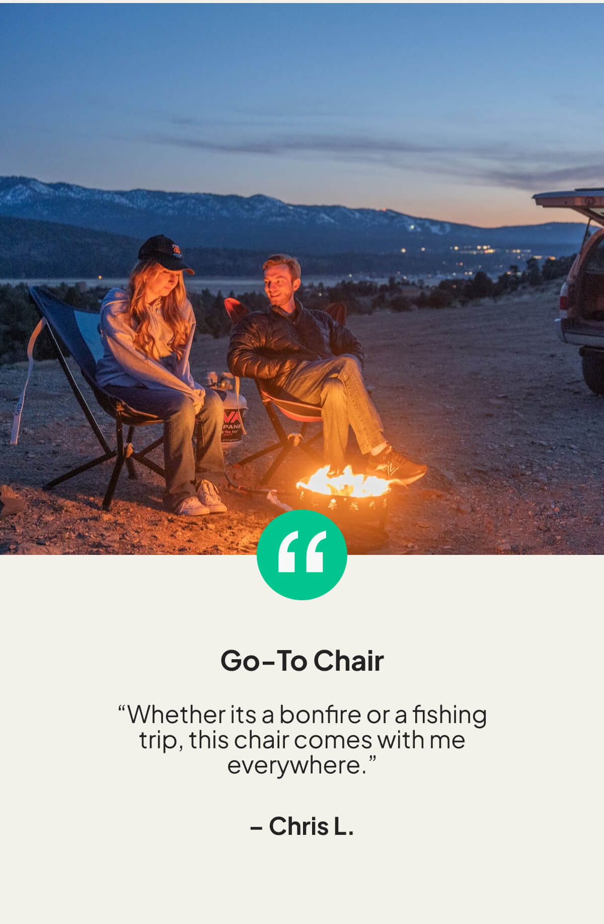 “Whether its a bonfire or a fishing trip, this chair comes with me everywhere.”