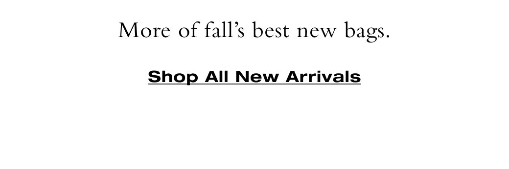 More of fall's new bags. Shop All New Arrivals