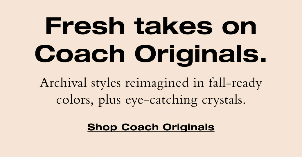 Fresh takes on Coach Originals. Archival styles reimagined in fall-ready colors, plus eye-catching crystals. 