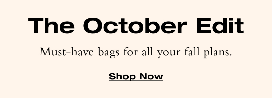 The October Edit. Must-have bags for all you fall plans. Shop Now