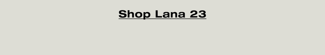 Shop Lana 23