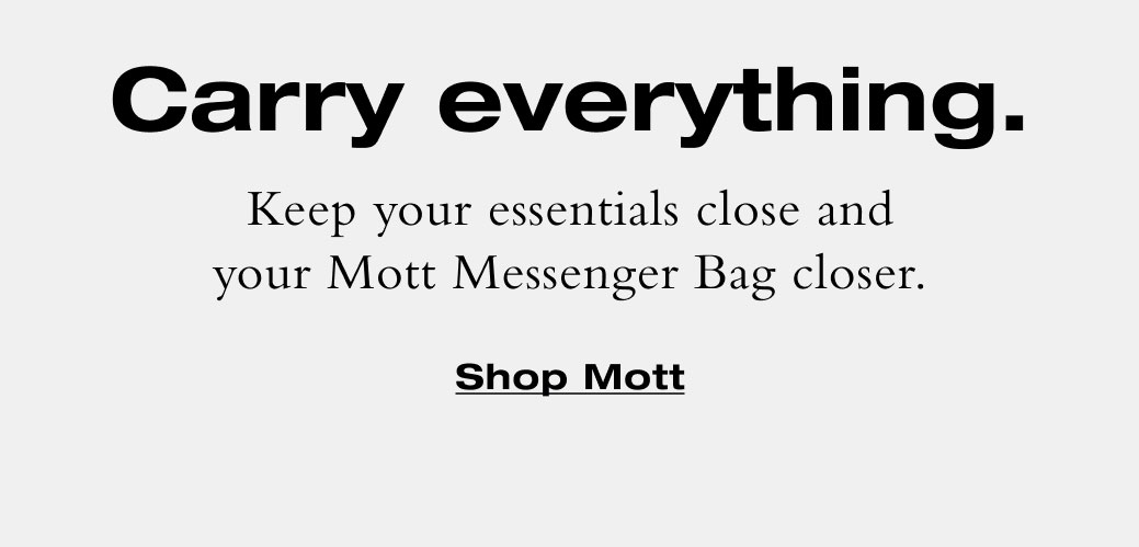 Carry everything. Keep your essentials close and your Mott Messenger Bag closer. Shop Mott 
