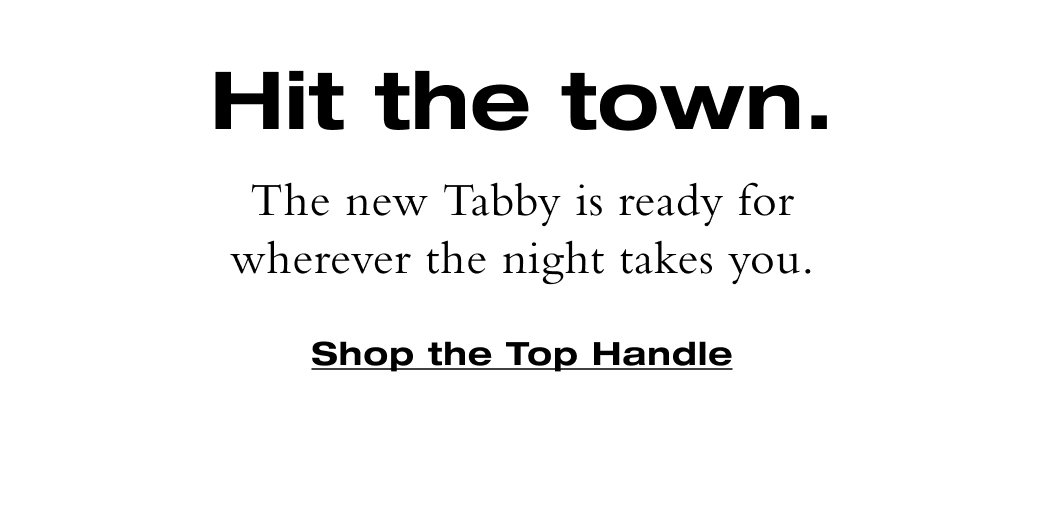 Hit the town. The new Tabby is ready for wherever the night takes you. Shop the Top Handle 