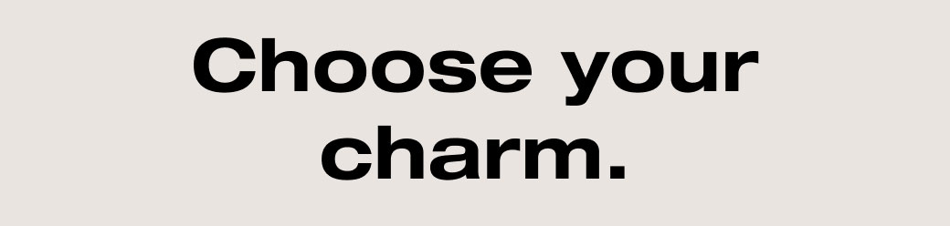 Choose your charm. 