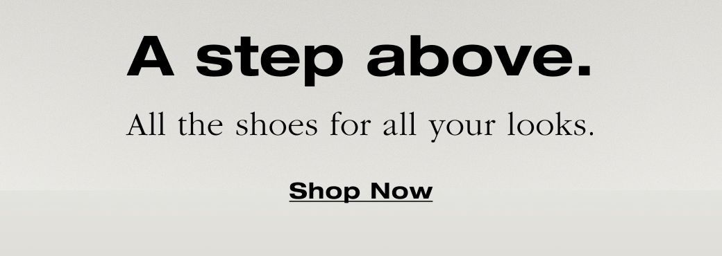 All the shoes for all your looks. Shop Now