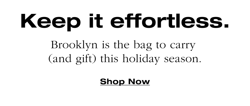 Keep it effortless. Brooklyn is the bag to carry (and gift) this holiday season. 