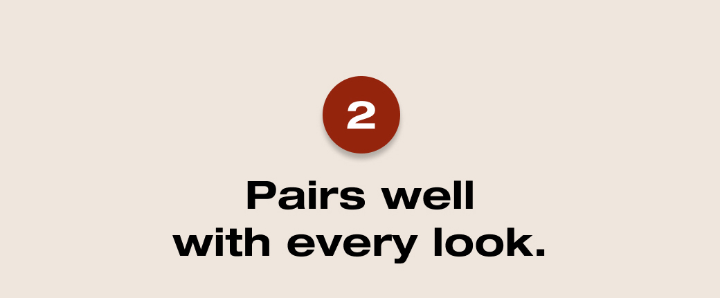 2. Pairs well with every look. 