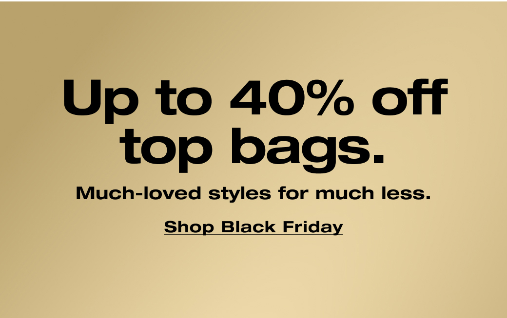 Up to 40% off top bags. Much-loved styles for much less. Shop Black Friday