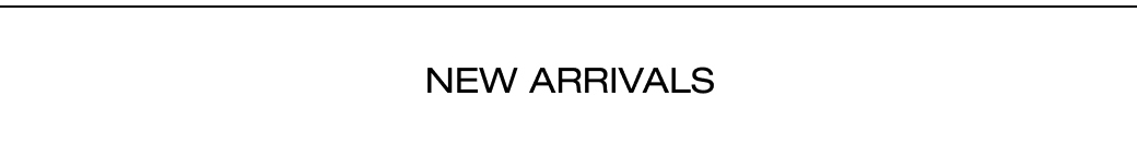 NEW ARRIVALS