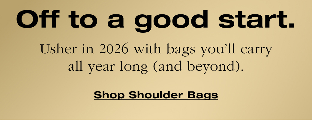  Off to a good start.  Usher in 2026 with bags you'll carry  all year long (and beyond).  Shop Shoulder Bags