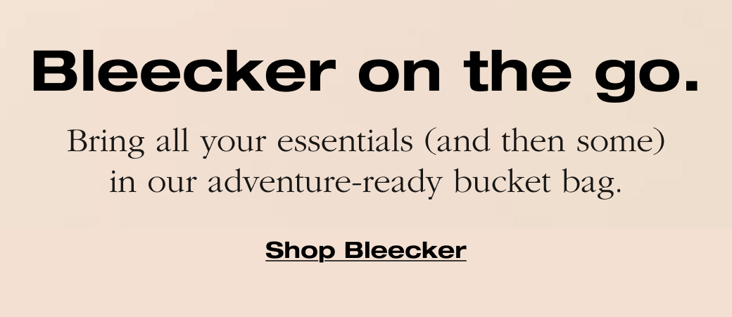 Bleecker on the go. Bring all your essentials (and then some) in our adventure-ready bucket bag. Shop Bleecker 