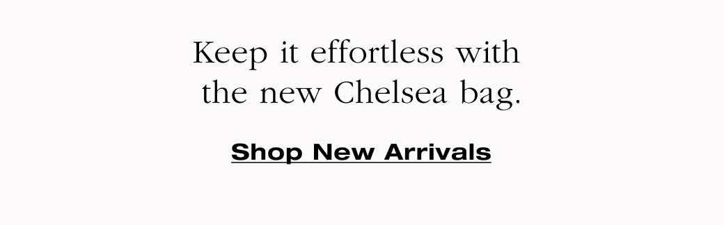 Keep it effortless with the new Chelsea bag. 