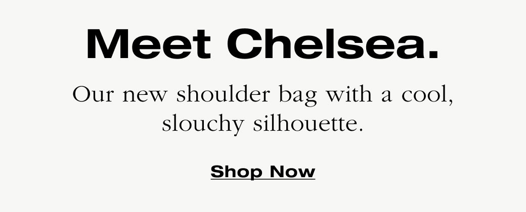Meet Chelsea. Our new shoulder bag with a cool, slouchy silhouette. Shop Now 