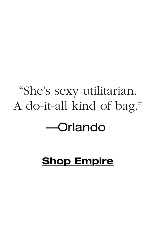 “She’s sexy utilitarian. A do-it-all kind of bag.” —Orlando. Shop Empire 