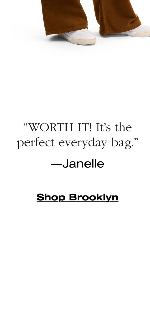“WORTH IT! It’s the perfect everyday bag.” —Janelle Shop Brooklyn