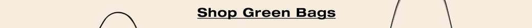 SHOP GREEN BAGS