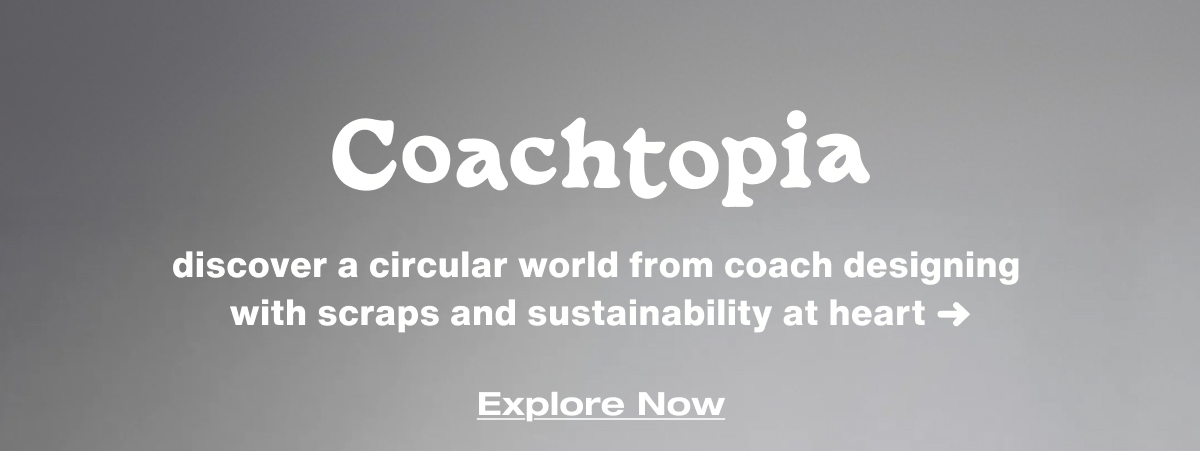 Coachtopia discover a circular world from coach designing  with scraps and sustainability at heart ➜  Explore Now