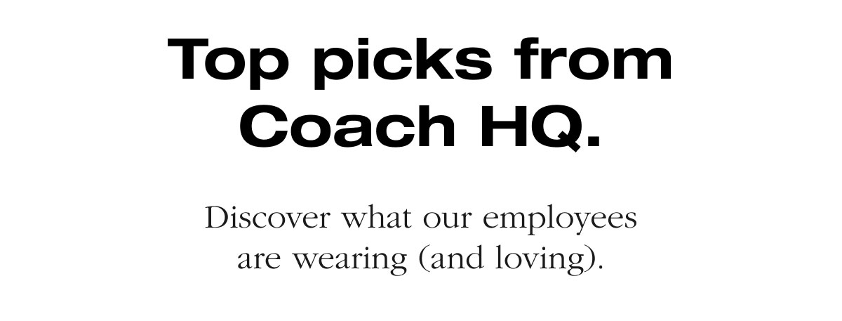 Top picks from Coach HQ. Discover what our employees are wearing (and loving).