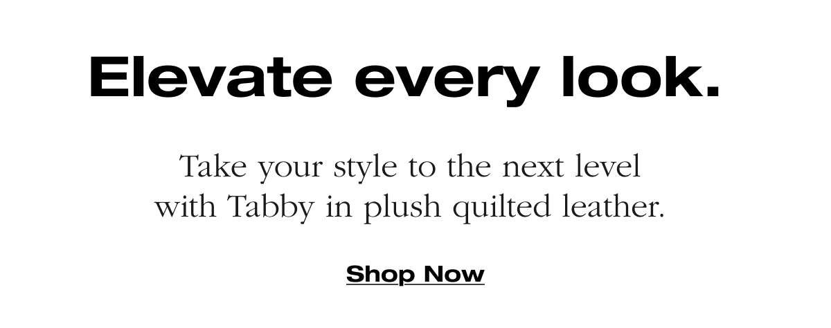 Elevate every look. Take your style to the next level with Tabby in plush quilted leather. Shop Now