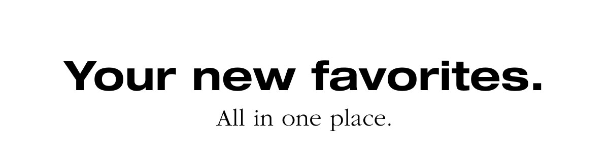 Your new favorites. All in one place. 
