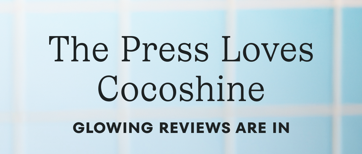 The Press Loves Cocoshine - Glowing Reviews Are In