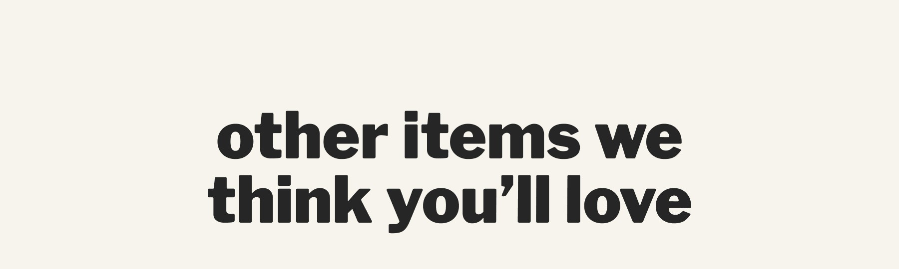 other items we think you’ll love