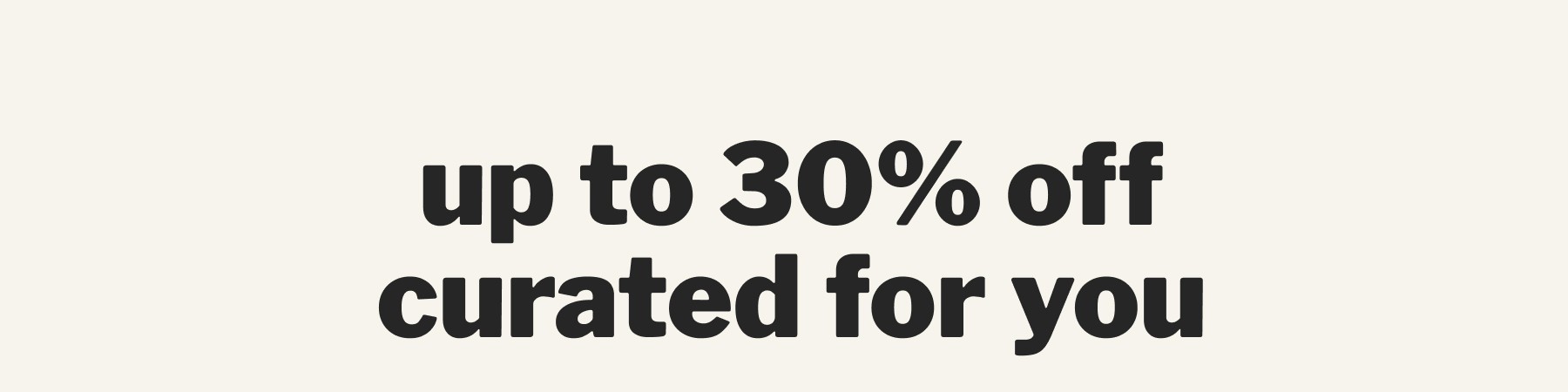 up to 30% off curated for you