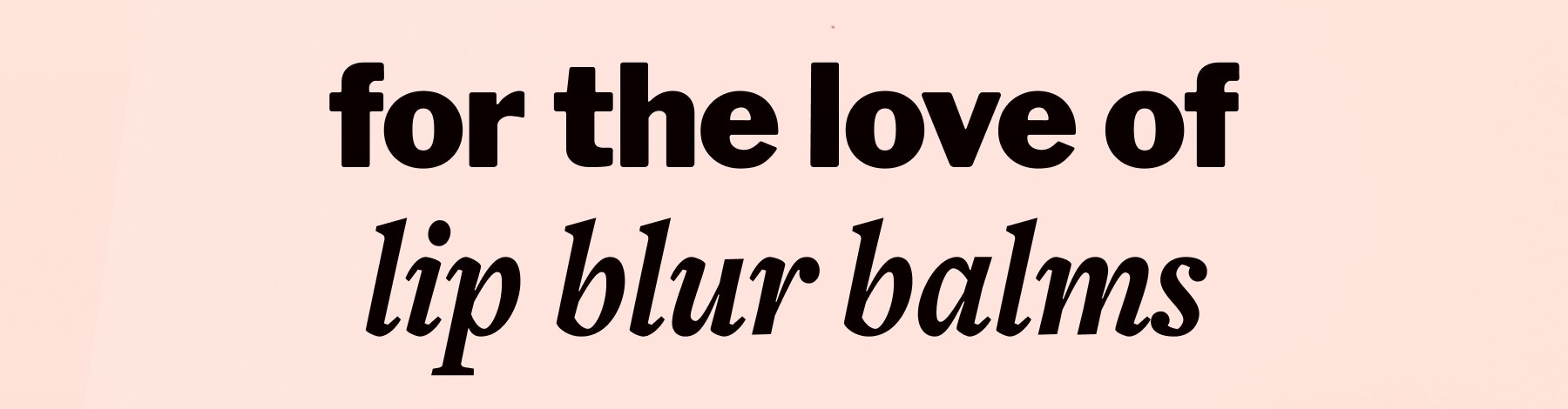 for the love of lip blur balms