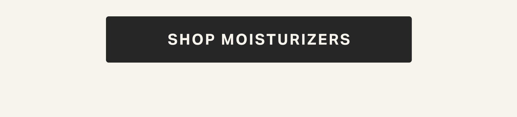 SHOP MOISTURIZERS