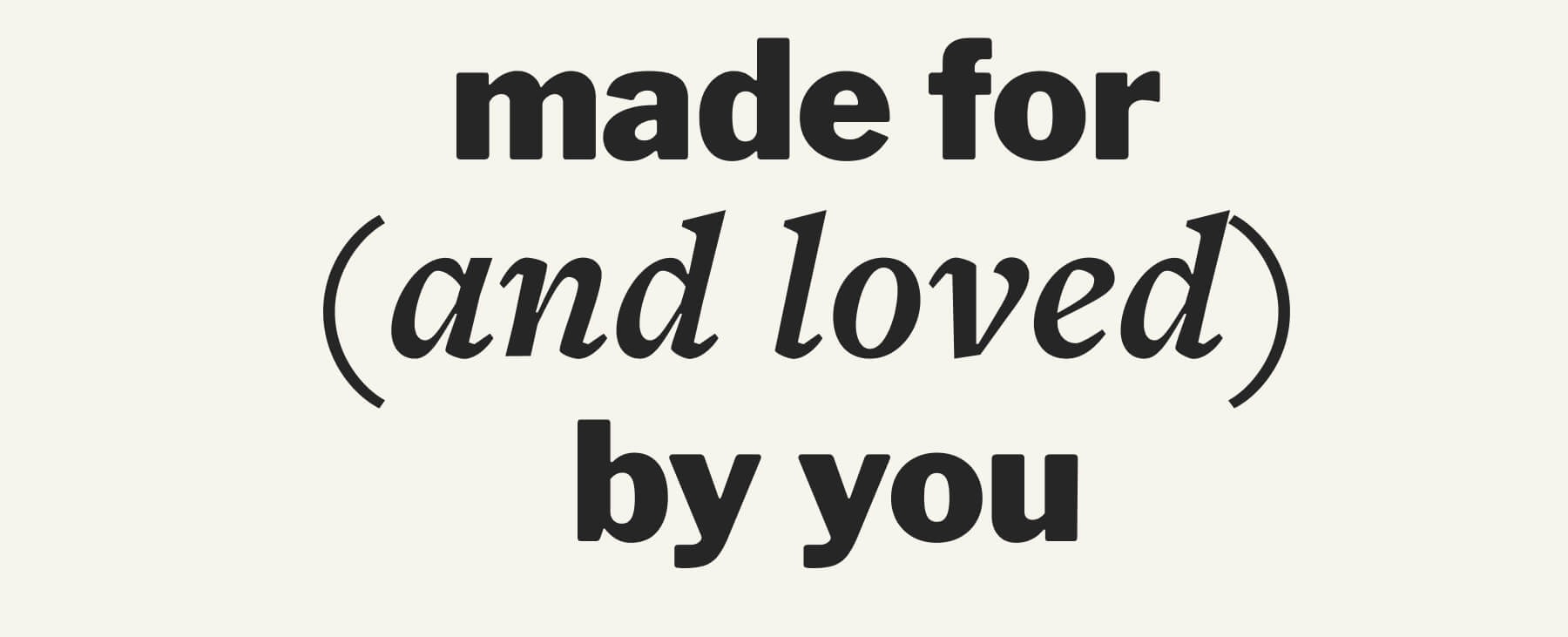 made for ( and loved ) by you
