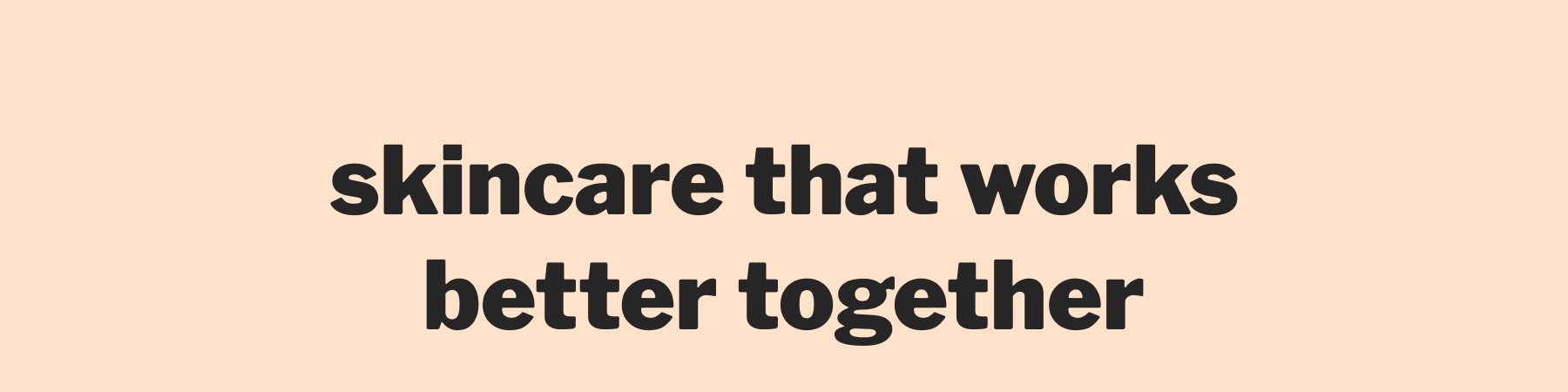 skincare that works better together