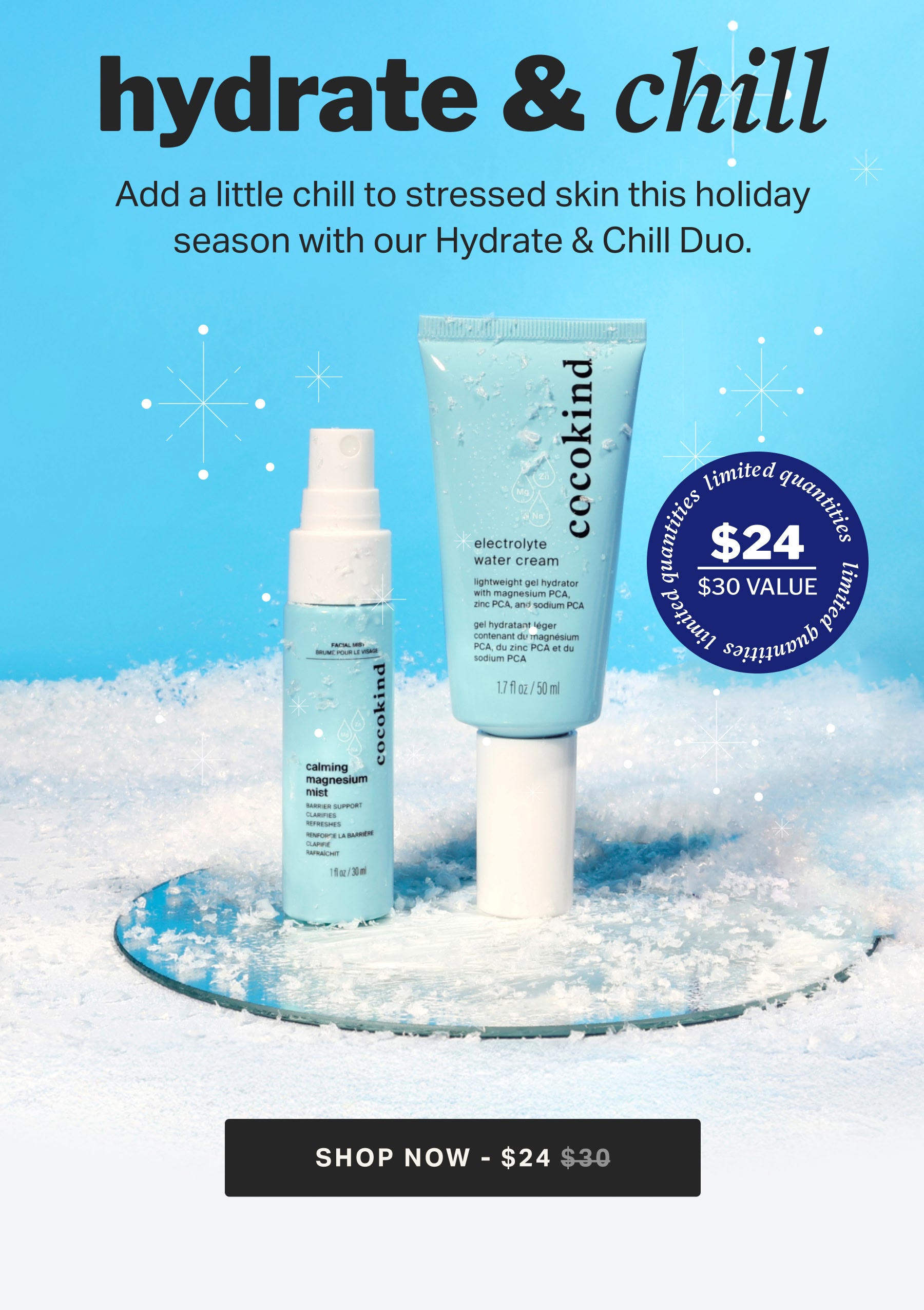 hydrate & chill Add a little chill to stressed skin this holiday season with our Hydrate & Chill Duo.