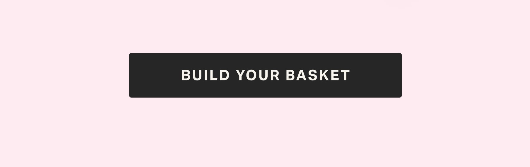 BUILD YOUR BASKET
