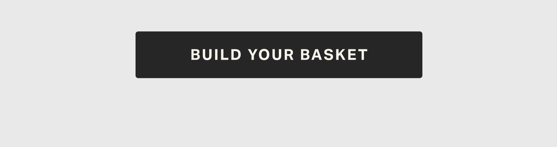 BUILD YOUR BASKET