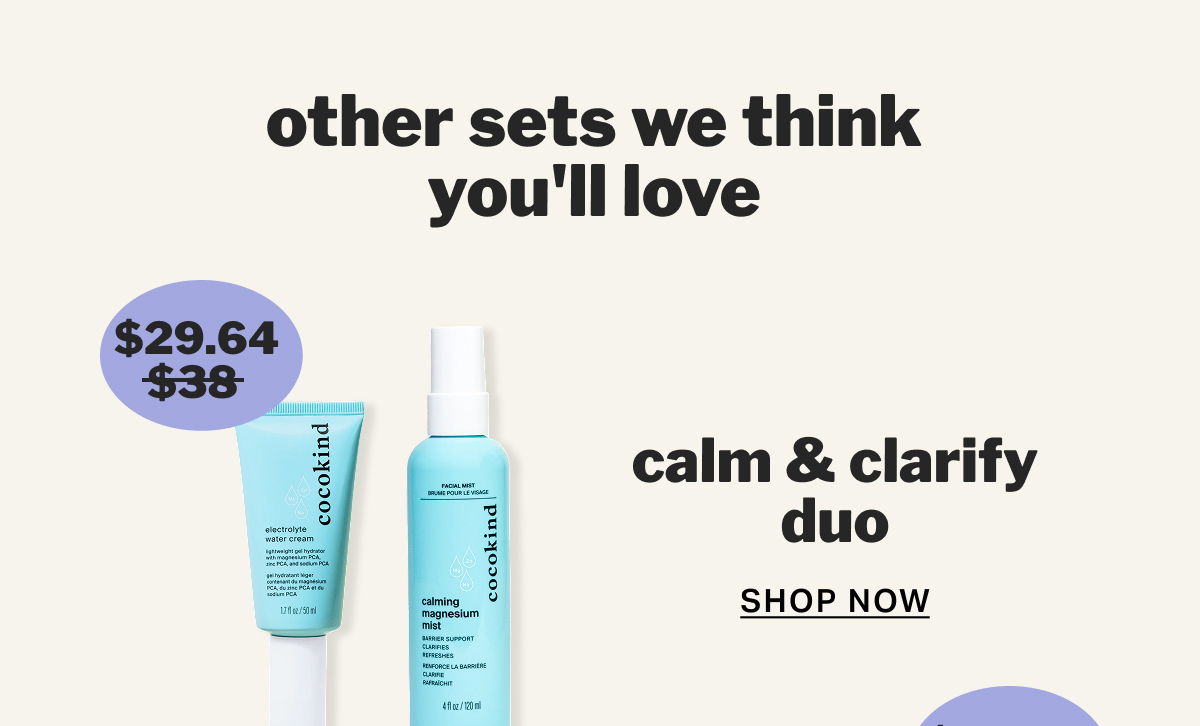 other sets we think you'll love $29.64   $38   calm & clarify duo SHOP NOW