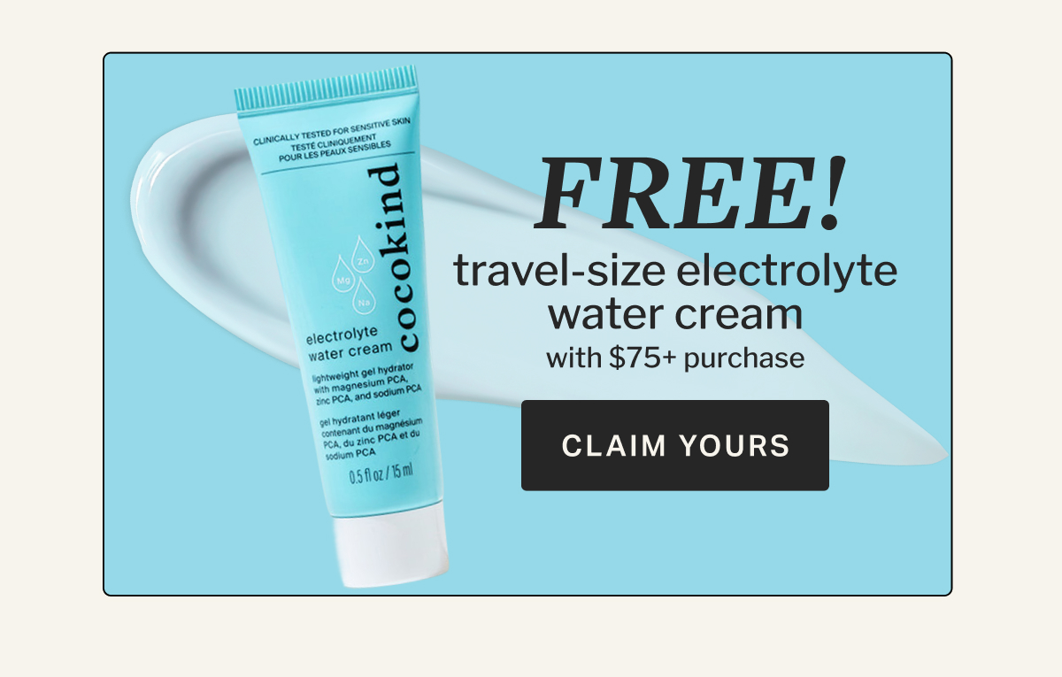 FREE! travel-size electrolyte water cream WITH $75+ PURCHASE CLAIM YOURS