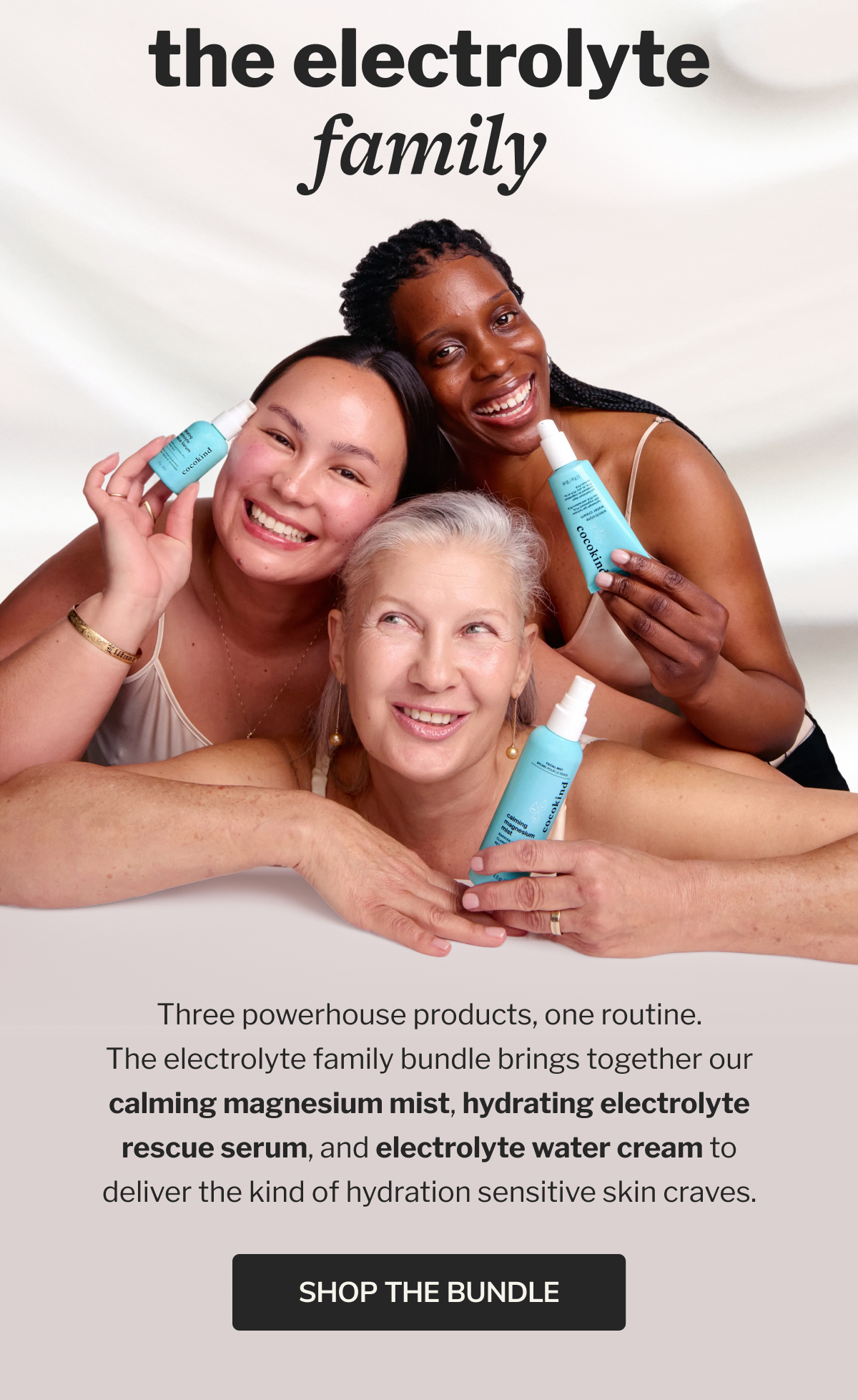 the electrolyte family | Three powerhouse products, one routine. The electrolyte family bundle brings together our calming magnesium mist, hydrating electrolyte rescue serum, and electrolyte water cream to deliver the kind of hydration sensitive skin craves. | SHOP THE BUNDLE