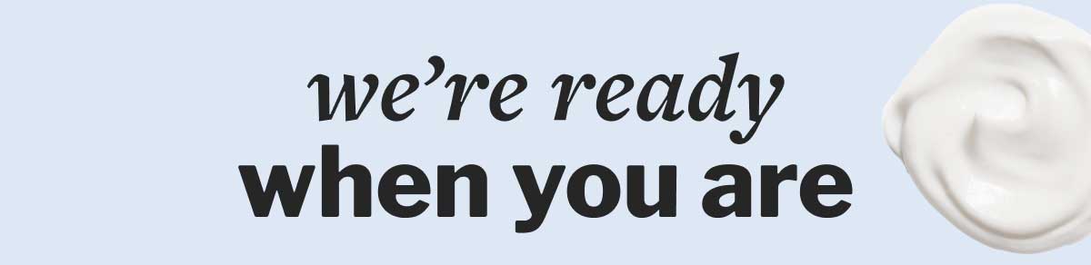 we're ready when you are