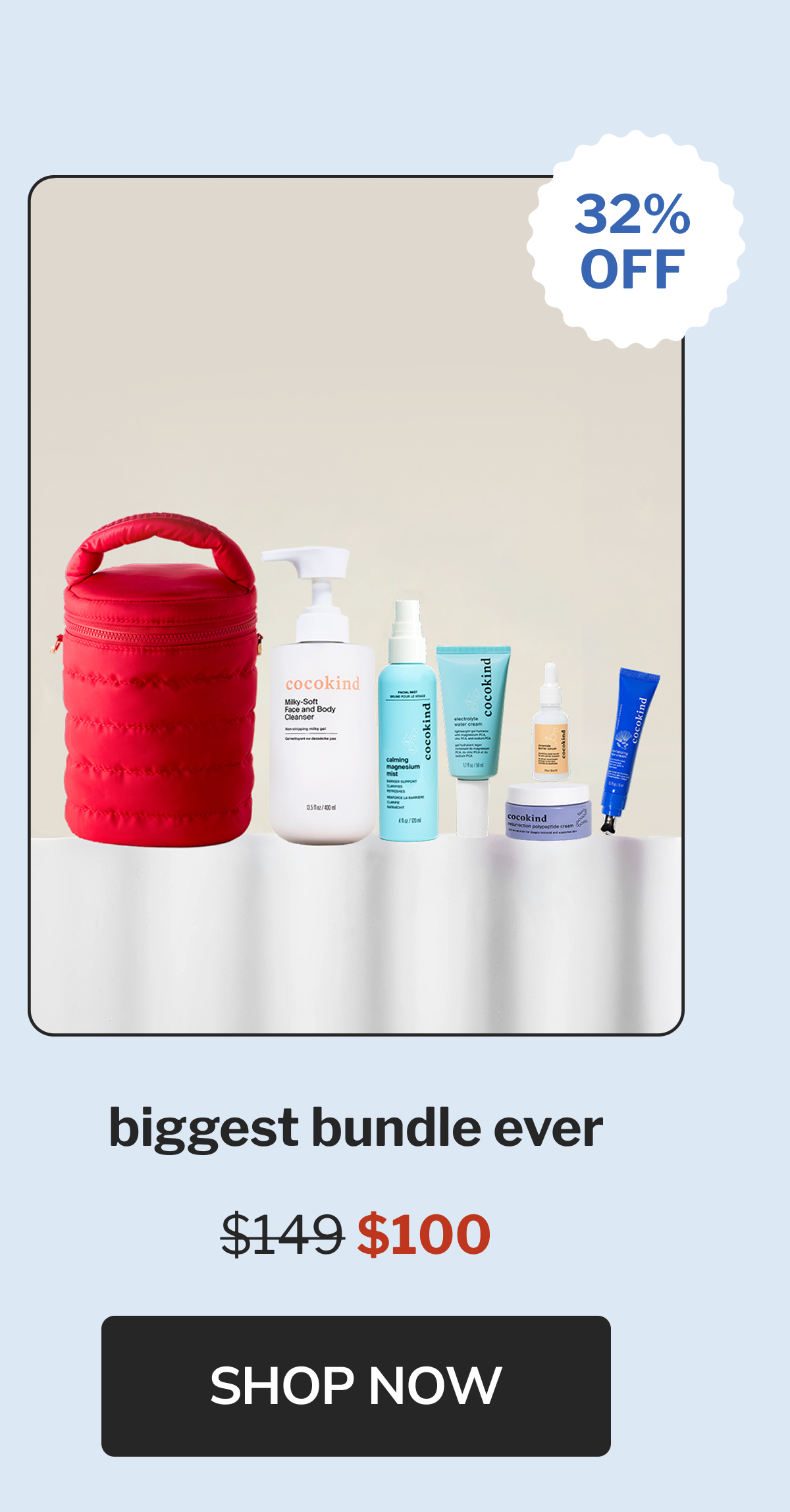 32%off biggest bundle ever $149 $100 Shop now