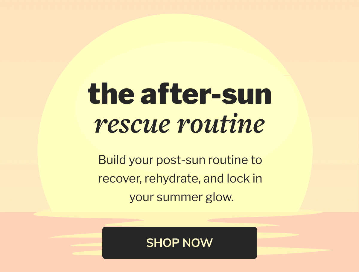 the after-sun rescue routine | Build your post-sun routine to  recover, rehydrate, and lock in  your summer glow. | Shop now