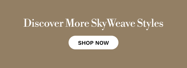 Discover More SkyWeave Styles | SHOP NOW