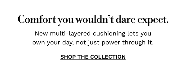 Comfort you wouldn't dare to expect | SHOP NOW