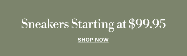 Sneakers Starting at $99.95 | SHOP NOW