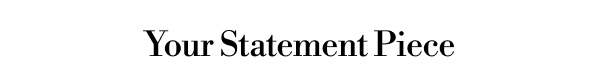 Your Statement Piece