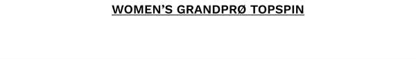 WOMEN'S GRANDPRØ TOPSPIN
