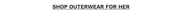 SHOP OUTERWEAR FOR HER